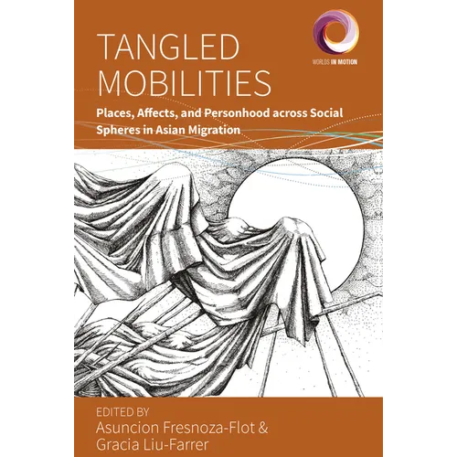 Tangled Mobilities: Places, Affects, and Personhood Across Social Spheres in Asian Migration