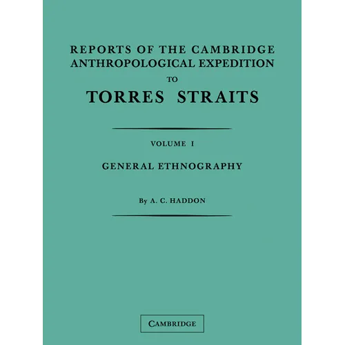 Reports of the Cambridge Anthropological Expedition to Torres Straits: Volume 1, General Ethnography