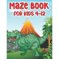 Maze Book For Kids 4-12: T-Rex Activity Mazes Book For Kids Ages 8-12 Best Activity Mazes For Your Kids To Keep Your Kids Brain Sharp A Challenging an