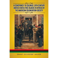 A Conspiracy to Colonize 19th Century United States Free Blacks in Africa by the American Colonization Society