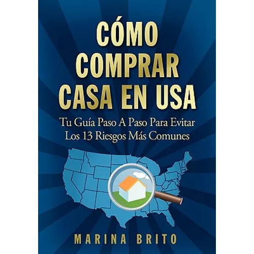Como Comprar Casa En USA: Tu Guia, Paso a Paso, Para Evitar Los 13 Riesgos Mas Comunes (Your Step-By-Step Guide to Buying a Home)