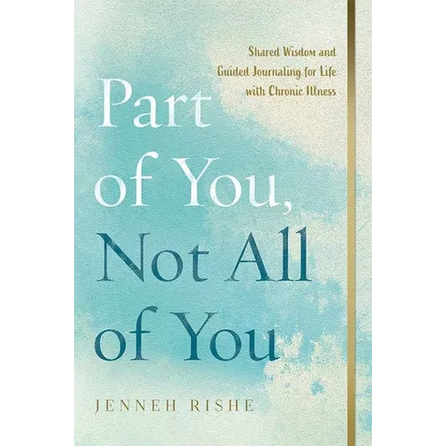Part of You, Not All of You: Shared Wisdom and Guided Journaling for Life with Chronic Illness