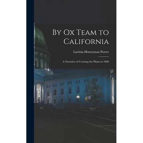 By Ox Team to California: A Narrative of Crossing the Plains in 1860
