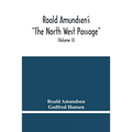 Roald Amundsen'S "The North West Passage": Being The Record Of A Voyage Of Exploration Of The Ship "Gjoa" 1903-1907 (Volume Ii)