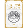 Mitología Griega: Dioses y Héroes de la Antigua Grecia. Un Viaje para Descubrir los Mitos y las Leyendas Épicas del Mundo Antiguo