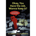 Okay, You Have the Job. Wanna Keep It?: Ten Keys to Your Personal Career Survival and Success