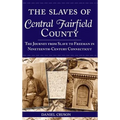 The Slaves of Central Fairfield County: The Journey from Slave to Freeman in Nineteenth-Century Connecticut