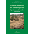 Travailler au service des forêts tropicales: Regards croisés de forestiers