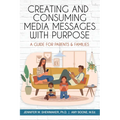 Creating and Consuming Media Messages with Purpose: A Guide for Parents & Families