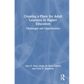 Creating a Place for Adult Learners in Higher Education: Challenges and Opportunities