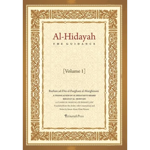 Al - Hidayah (The Guidance): A Translation Of Al Hidayah Fi Sharh Bidayat Al Mubtadi - Volume 1: A Classical Manual of Hanafi Law