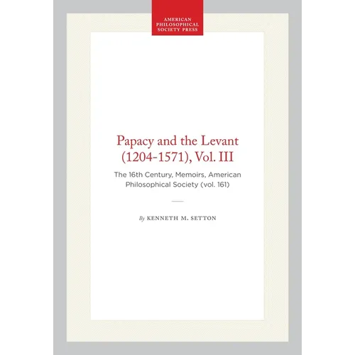 Papacy and the Levant (1204-1571), Vol. III: The 16th Century, Memoirs, American Philosophical Society (Vol. 161)