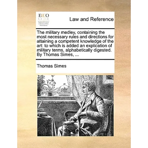 The Military Medley, Containing the Most Necessary Rules and Directions for Attaining a Competent Knowledge of the Art: To Which Is Added an Explicati