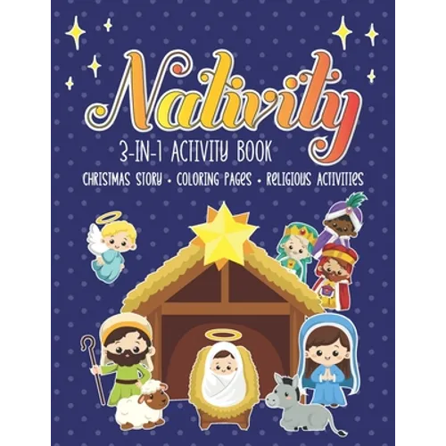 Nativity 3 in 1 Activity Book: The First Christmas Story with Coloring Pages and other Fun Religious Activities for Toddlers, Preschoolers and Kids!