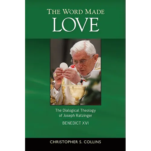 The Word Made Love: The Dialogical Theology of Joseph Ratzinger / Benedict XVI