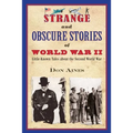 Strange and Obscure Stories of World War II: Little-Known Tales about the Second World War