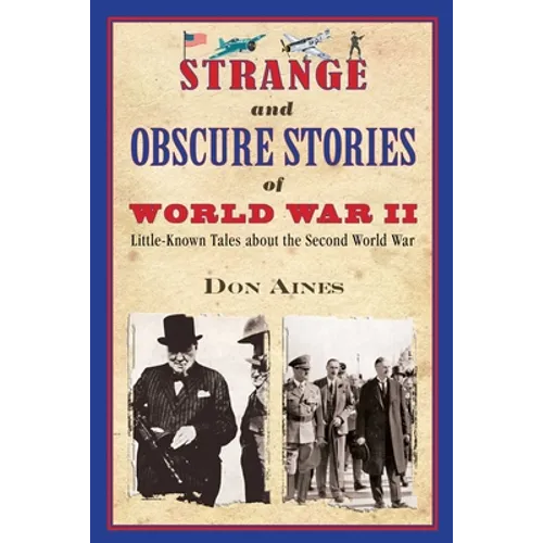 Strange and Obscure Stories of World War II: Little-Known Tales about the Second World War