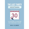 The Last Thirty Devotional: A 30-day Guide to Living your Best Year Before it Begins