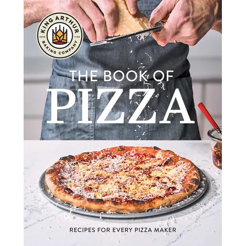 King Arthur Baking Company's Book of Pizza: Recipes for Every Pizza Maker (a Cookbook)