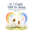 If I Could Talk To Jesus: A Child's Guide to The Lord's Prayer