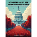 Beyond The Ballot Box: Reclaiming the People's Role and Confronting Entrenched Power in American Democracy