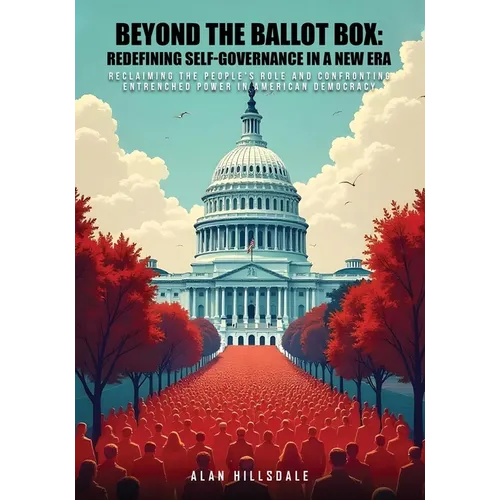 Beyond The Ballot Box: Reclaiming the People's Role and Confronting Entrenched Power in American Democracy