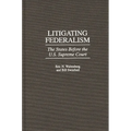 Litigating Federalism: The States Before the U.S. Supreme Court