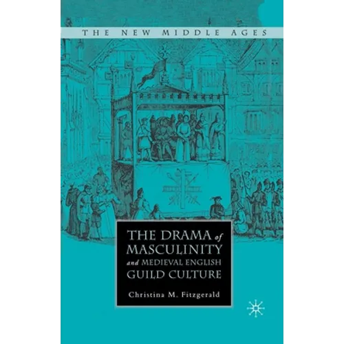 The Drama of Masculinity and Medieval English Guild Culture