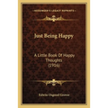 Just Being Happy: A Little Book Of Happy Thoughts (1916)