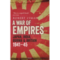 A War of Empires: Japan, India, Burma & Britain: 1941-45