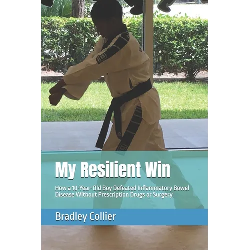 My Resilient Win: How a 10-Year-Old Boy Defeated Inflammatory Bowel Disease Without Prescription Drugs or Surgery