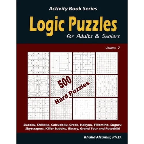 Logic Puzzles for Adults & Seniors: 500 Hard Puzzles (Sudoku, Shikaka, Calcudoku, Creek, Hakyuu, Fillomino, Suguru, Skyscrapers, Killer Sudoku, Binary