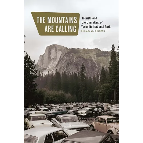 The Mountains Are Calling: Tourists and the Unmaking of Yosemite National Park