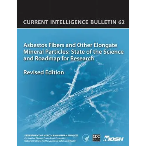 Asbestos Fibers and Other Elongate Mineral Particles: State of the Science and Roadmap for Research: Current Intelligence Bulletin 62