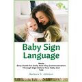 Baby Sign Language: Made Easy Guide for Early and Easy Communication Through Sign Before Your Baby Can Talk