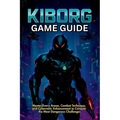 Kiborg Game Guide: Master Every Arena, Combat Technique, and Cybernetic Enhancement to Conquer the Most Dangerous Challenges