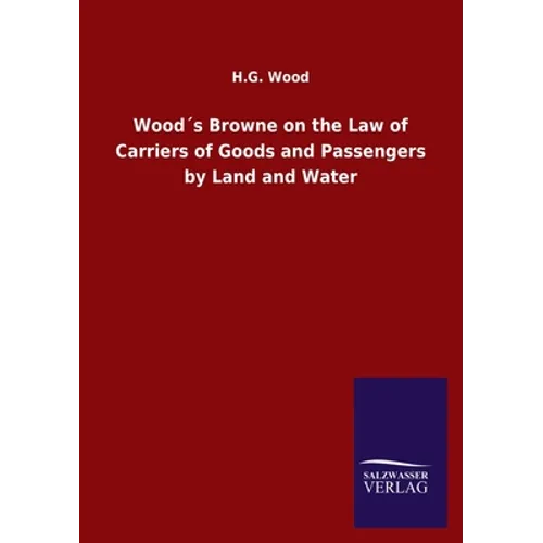 Wood´s Browne on the Law of Carriers of Goods and Passengers by Land and Water