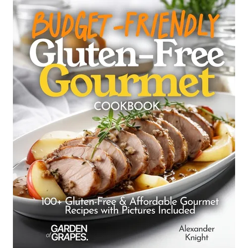 Budget-Friendly Gluten-Free Gourmet Cookbook: 100+ Affordable Elegance Recipes with Pictures Included