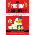 The Podium Hangover: Elite Athlete Mental Health After the Win, Beat the Post Competition Crash, Rebuild Identity, and Train for a Life Beyond the Med
