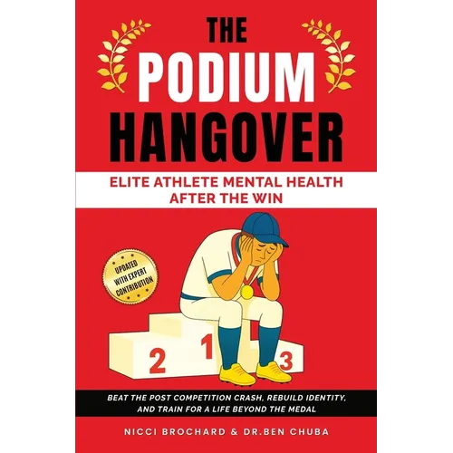 The Podium Hangover: Elite Athlete Mental Health After the Win, Beat the Post Competition Crash, Rebuild Identity, and Train for a Life Beyond the Med