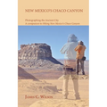New Mexico's Chaco Canyon, Photographing the Ancient City: A companion to Hiking New Mexico's Chaco Canyon