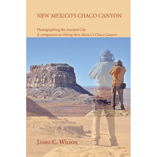 New Mexico's Chaco Canyon, Photographing the Ancient City: A companion to Hiking New Mexico's Chaco Canyon