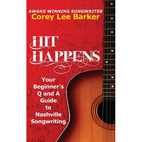 Hit Happens: Your Beginner's Q and A Guide to Nashville Songwriting