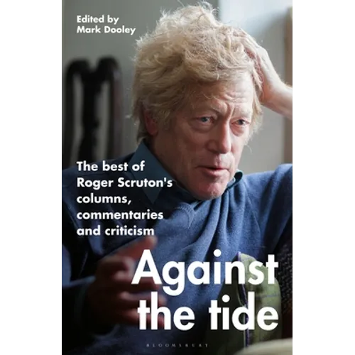 Against the Tide: The Best of Roger Scruton's Columns, Commentaries and Criticism