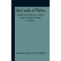Select Works Of Plotinus; Translated From The Greek With An Introduction Containing The Substance Of Porphyry'S Life Of Plotinus