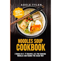 Noodles Soup Cookbook: 2 Books In 1: 77 Recipes (x2) For Cooking Noodles And Ramen The Asian Way