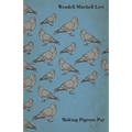 Making Pigeons Pay - A Manual of Practical Information on the Management, Selection, Breeding, Feeding, and Marketing of Pigeons