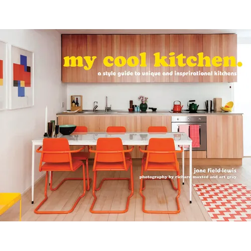 My Cool Kitchen: A Style Guide to Unique and Inspirational Kitchens