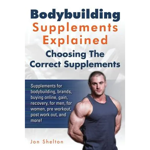 Bodybuilding Supplements Explained: Supplements for bodybuilding, brands, buying online, gain, recovery, for men, for women, pre workout, post work ou