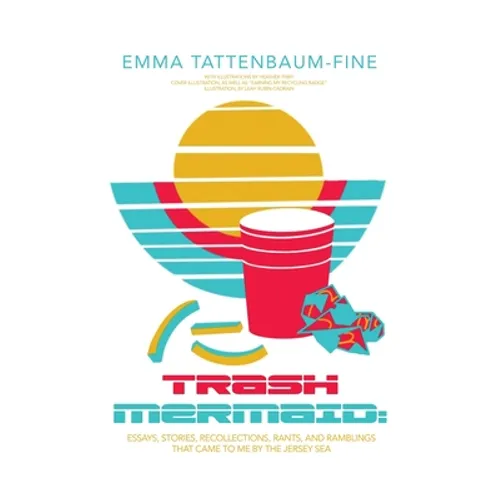 Trash Mermaid: Essays, Stories, Recollections, Rants, and Ramblings that Came to Me by the Jersey Sea